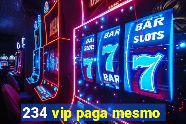 234 vip paga mesmo